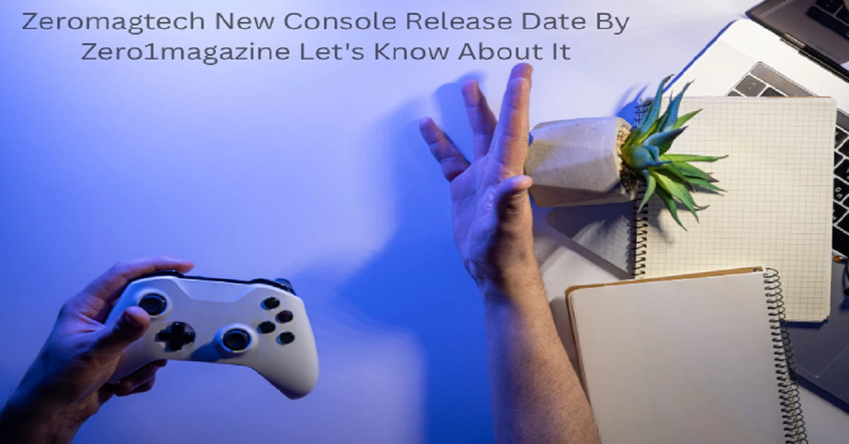Zeromagtech New Console Release Date By Zero1magazine Let’s Know About It